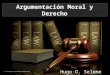 Argumentación Moral y Derecho Hugo O. Seleme. Cuatro Puntos de Contacto entre Derecho y Moral I – La Argumentación Jurídica es estructuralmente semejante