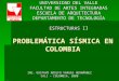 PROBLEMÁTICA SÍSMICA EN COLOMBIA UNIVERSIDAD DEL VALLE FACULTAD DE ARTES INTEGRADAS ESCUELA DE ARQUITECTURA DEPARTAMENTO DE TECNOLOGÍA ESTRUCTURAS II ING
