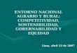 ENTORNO NACIONAL AGRARIO Y RURAL: COMPETITIVIDAD, SOSTENIBILIDAD, GOBERNABILIDAD Y EQUIDAD Lima, abril 12 de 2007