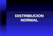 DISTRIBUCION NORMAL. Una de las distribuciones de frecuencia más importantes en la estadística es la distribución normal La distribución de probabilidad