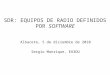 SDR: EQUIPOS DE RADIO DEFINIDOS POR SOFTWARE Albacete, 5 de diciembre de 2010 Sergio Manrique, EA3DU