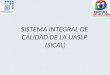 SISTEMA INTEGRAL DE CALIDAD DE LA UASLP (SICAL). SICAL Alcance: Formación de profesionistas mediante procesos de gestión administrativa y académica de