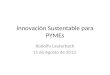 Innovación Sustentable para PYMEs Rodolfo Lauterbach 15 de Agosto de 2013