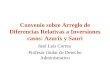 Convenio sobre Arreglo de Diferencias Relativas a Inversiones casos: Azurix y Sauri José Luis Correa Profesor titular de Derecho Administrativo