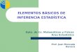ELEMENTOS BÁSICOS DE INFERENCIA ESTADÍSTICA Dpto. de Cs. Matemáticas y Físicas Área Estadística Prof. Juan Moncada Herrera