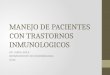 MANEJO DE PACIENTES CON TRASTORNOS INMUNOLOGICOS DR. JORGE AVILA DEPARTAMENTO DE MICROBIOLOGIA USAC