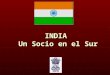 INDIA Un Socio en el Sur. INDIA : Un perfil Población: 1.154 millones (2009) Población: 1.154 millones (2009) Mitad más de 550 millones, menores de