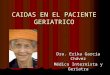 CAIDAS EN EL PACIENTE GERIATRICO Dra. Erika García Chávez Médico Internista y Geriatra