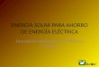 ENERGÍA SOLAR PARA AHORRO DE ENERGÍA ELÉCTRICA Una opción viable que se convirtió en rentable!!