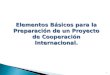 1 Elementos Básicos para la Preparación de un Proyecto de Cooperación Internacional