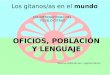 Los gitanos/as en el mundo Semana de Andalucía en el Cole OFICIOS, POBLACIÓN Y LENGUAJE Los gitanos/as en el mundo DÍA INTERNACIONAL DEL PUEBLO GITANO