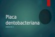 Placa dentobacteriana UNIDAD NO. 3. Placa… Placa Dental Bacteriana o Dentobacteriana. Biofilm oral. La matriz intracelular + las bacterias + las células
