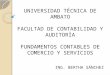 UNIVERSIDAD TÉCNICA DE AMBATO FACULTAD DE CONTABILIDAD Y AUDITORÌA FUNDAMENTOS CONTABLES DE COMERCIO Y SERVICIOS ING. BERTHA SÁNCHEZ