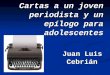 Cartas a un joven periodista y un epílogo para adolescentes Juan Luis Cebrián