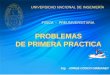 UNIVERSIDAD NACIONAL DE INGENIERÍA PROBLEMAS DE PRIMERA PRACTICA PROBLEMAS DE PRIMERA PRACTICA FISICA - PREUNIVERSITARIA Ing. JORGE COSCO GRIMANEY