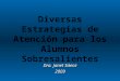 Diversas Estrategias de Atención para los Alumnos Sobresalientes Dra. Janet Sáenz 2009 2009