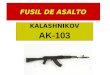 FUSIL DE ASALTO KALASHNIKOV AK-103. Reseña Històrica En los inicios del Siglo XX, exactamente durante la Primera Guerra Mundial, se inició la necesidad
