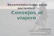 Recomendaciones para pacientes: Consejos al viajero CS RAFALAFENA R1 MFyC: Maria Bellido y Sabrina Cuevas Tutora: Mª José Monedero Mira