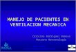 MANEJO DE PACIENTES EN VENTILACION MECANICA Carolina Rodríguez Donoso Matrona Neonatología