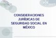 CONSIDERACIONES JURÍDICAS DE SEGURIDAD SOCIAL EN MÉXICO