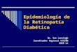 Epidemiología de la Retinopatía Diabética Dr. Van Lansingh Coordinador Regional VISIÓN 2020 LA