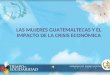 LAS MUJERES GUATEMALTECAS Y EL IMPACTO DE LA CRISIS ECONÓMICA