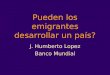 Pueden los emigrantes desarrollar un país? J. Humberto Lopez Banco Mundial