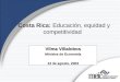 Costa Rica: Educación, equidad y competitividad Vilma Villalobos Ministra de Economía 12 de agosto, 2003