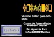Profesor Titular Dr. Agustín Rico Guzmán Versión 6.04c para MS-DOS Curso de Aprendizaje Versión 6.04c para MS-DOS Curso de Aprendizaje Informática Médica
