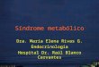 Síndrome metabólico Dra. María Elena Rivas G. Endocrinología Hospital Dr. Raúl Blanco Cervantes