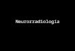 Neurorradiología. Resonancia Magnética Nuclear Tomografía Computarizada Medicina Nuclear Angiografía Serie de cráneo INDICACIONES CONTRAINDICACIONES
