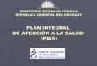MINISTERIO DE SALUD PÚBLICA REPÚBLICA ORIENTAL DEL URUGUAY PLAN INTEGRAL DE ATENCIÓN A LA SALUD (PIAS)