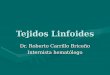 Tejidos Linfoides Dr. Roberto Carrillo Briceño Internista hematólogo