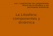 La Litosfera: componentes y dinámica a.e.: caracterizar los componentes físicos de la litosfera y sus principales dinámicas