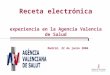 Receta electrónica experiencia en la Agencia Valencia de Salud Madrid, 22 de junio 2006