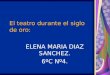 El teatro durante el siglo de oro: ELENA MARIA DIAZ SANCHEZ. 6ºC Nº4