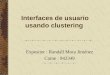 Interfaces de usuario usando clustering Expositor : Randall Mora Jiménez Carne : 942349