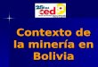 Contexto de la minería en Bolivia. Índice 1. ALZA INTERNACIONAL PRECIOS 2. LA MINERÍA EN LA ECONOMÍA NACIONAL 3. COMPOSICIÓN INTERNA 4. POLÍTICA MINERA