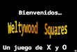 Bienvenidos… Un juego de X y O. DiegoFlotadorLola TitoPacoRico JoséAnita Lupe