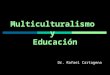 Multiculturalismo y Educación Dr. Rafael Cartagena