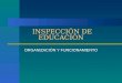 INSPECCIÓN DE EDUCACIÓN ORGANIZACIÓN Y FUNCIONAMIENTO