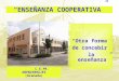 C.E.PR. ABENCERRAJES (Granada) ENSEÑANZA COOPERATIVA Otra forma de concebir la enseñanza