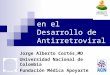 Nuevos Blancos en el Desarrollo de Antirretrovirales Jorge Alberto Cortés,MD Universidad Nacional de Colombia Fundación Médica Apoyarte