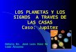LOS PLANETAS Y LOS SIGNOS A TRAVES DE LAS CASAS Caso: Jupiter Getuls Dr. José Luis Díaz De León Álvarez