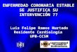 ENFERMEDAD CORONARIA ESTABLE SE JUSTIFICA SU INTERVENCIÓN ?? Luis Felipe Ramos Hurtado Residente Cardiología UPB-CCSM