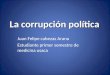 La corrupción política Juan Felipe cabezas Arana Estudiante primer semestre de medicina usaca