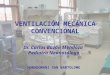 VENTILACIÓN MECÁNICA CONVENCIONAL Dr. Carlos Bazán Mendoza Pediatra Neonatólogo HONADOMANI SAN BARTOLOME