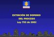 EXTINCIÓN DE DOMINIO DEL PROCESO Ley 793 de 2002