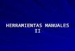 HERRAMIENTAS MANUALES II. Herramientas manuales En tareas repetitivas, emplear herramientas específicas al uso Puntos a recordar: Vale la pena invertir