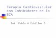 Terapia Cardiovascular con Inhibidores de la ECA Int. Pablo A Cubillos B